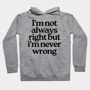 I'm Not Always Right But I'm Never Wrong. Funny Sarcastic NSFW Rude Inappropriate Saying Hoodie